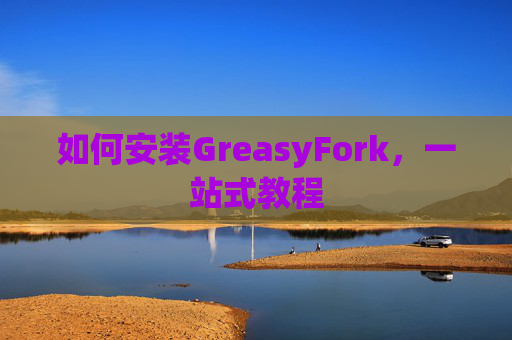 如何安装GreasyFork，一站式教程